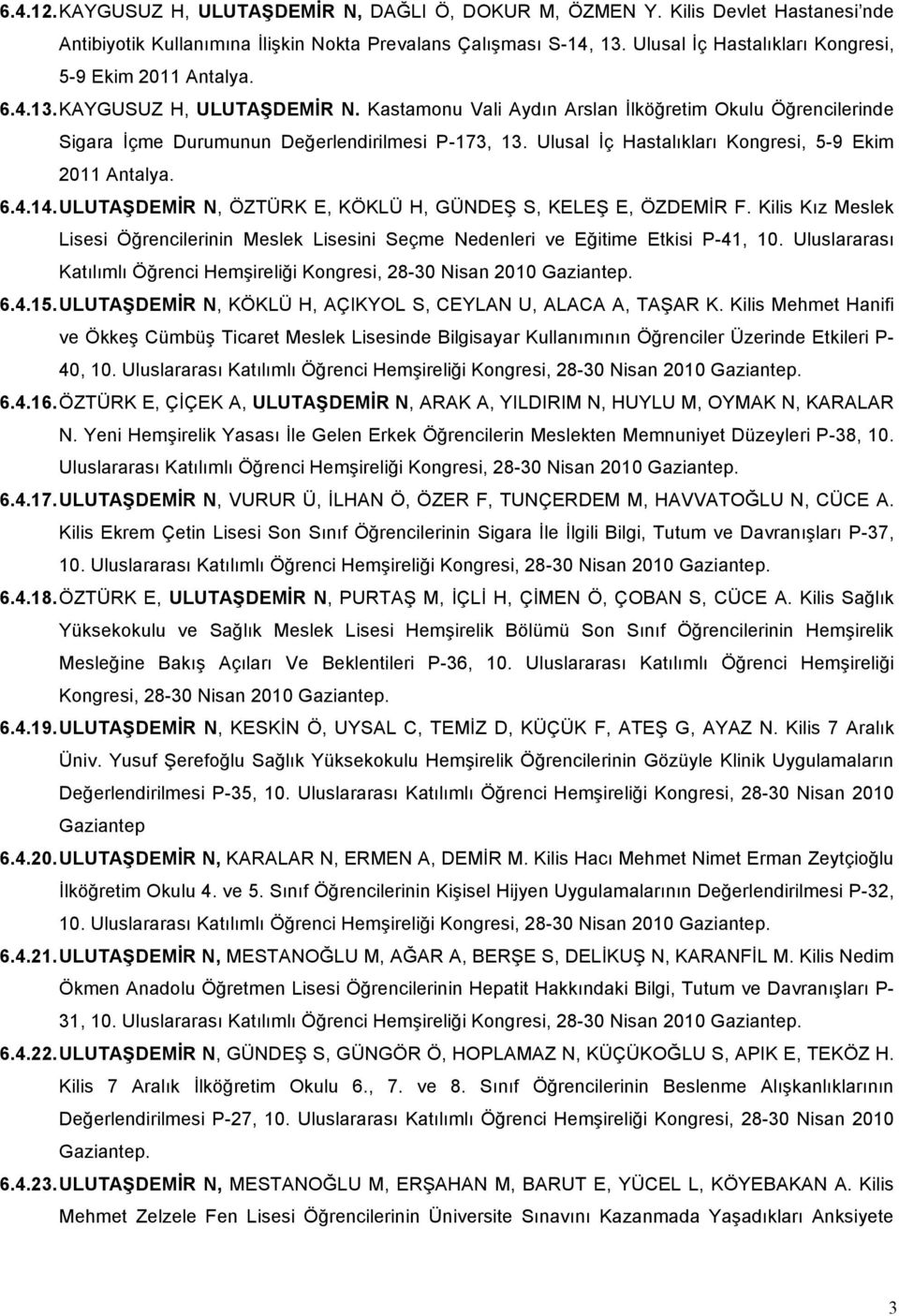 Kastamonu Vali Aydın Arslan İlköğretim Okulu Öğrencilerinde Sigara İçme Durumunun Değerlendirilmesi P-173, 13. Ulusal İç Hastalıkları Kongresi, 5-9 Ekim 2011 Antalya. 6.4.14.