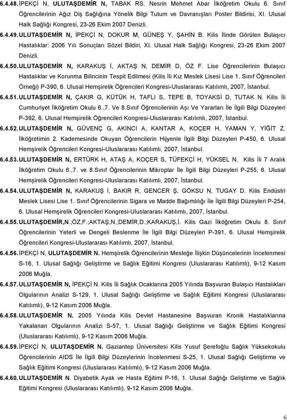 Ulusal Halk Sağlığı Kongresi, 23-26 Ekim 2007 Denizli. 6.4.50. ULUTAŞDEMİR N, KARAKUŞ İ, AKTAŞ N, DEMİR D, ÖZ F.