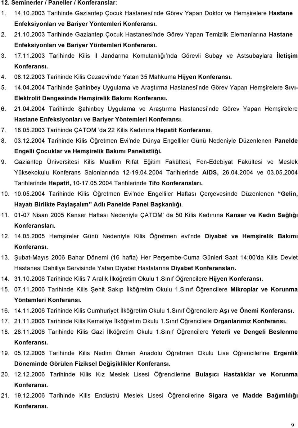 2004 Tarihinde Şahinbey Uygulama ve Araştırma Hastanesi nde Görev Yapan Hemşirelere Sıvı- Elektrolit Dengesinde Hemşirelik Bakımı 6. 21.04.2004 Tarihinde Şahinbey Uygulama ve Araştırma Hastanesi nde Görev Yapan Hemşirelere Hastane Enfeksiyonları ve Bariyer Yöntemleri 7.