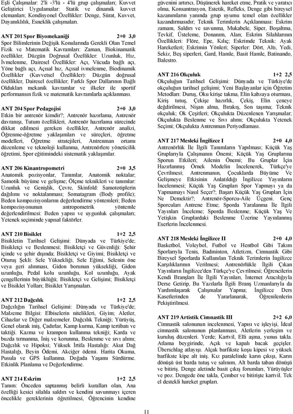 ANT 201 Spor Biyomekaniği 2+0 3,0 Spor Bilimlerinin Değişik Konularında Gerekli Olan Temel Fizik ve Matematik Kavramları: Zaman, Biokinamatik özellikler, Düzgün Doğrusal Özellikler: Uzunluk, Hız,