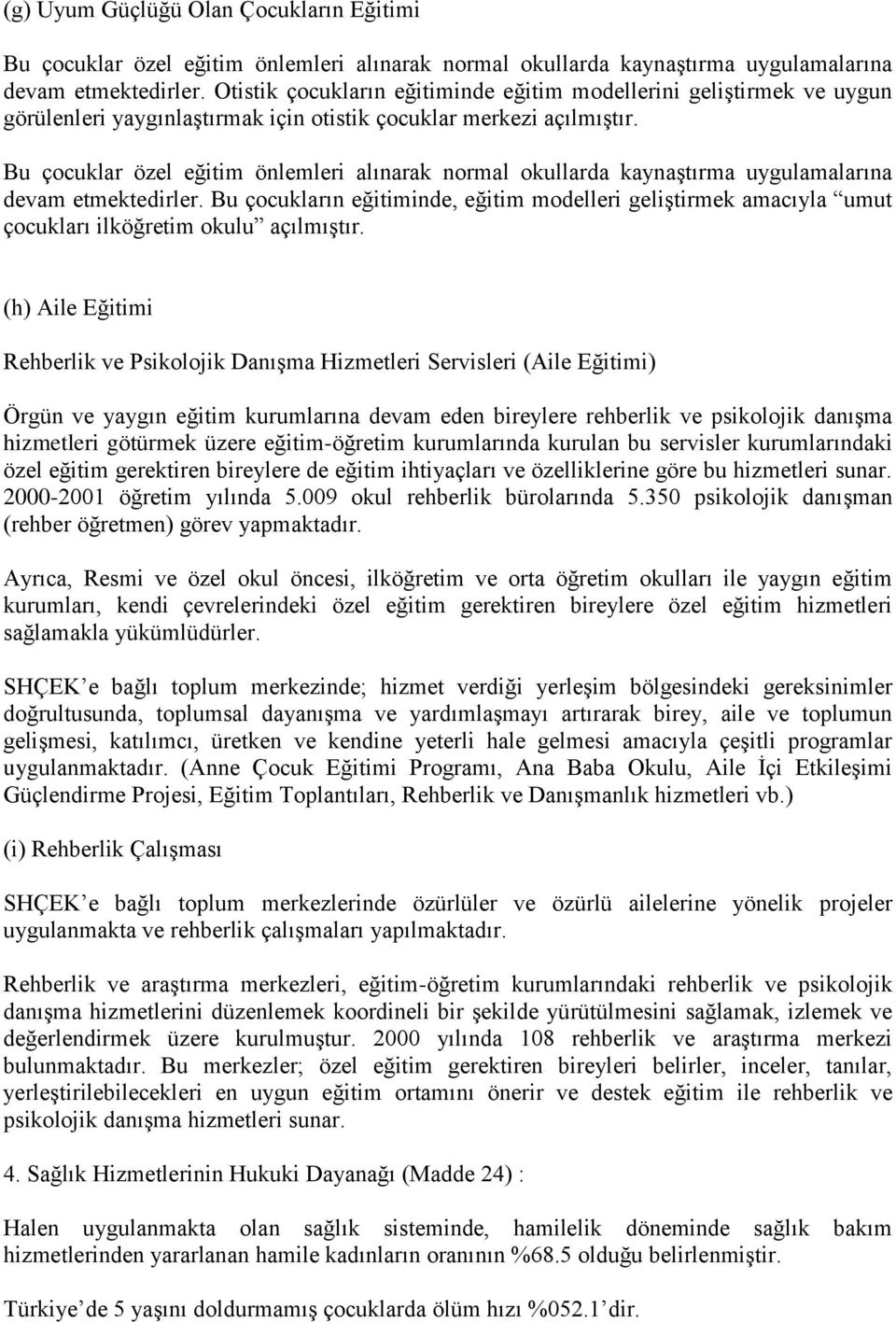 Bu çocuklar özel eğitim önlemleri alınarak normal okullarda kaynaştırma uygulamalarına devam etmektedirler.