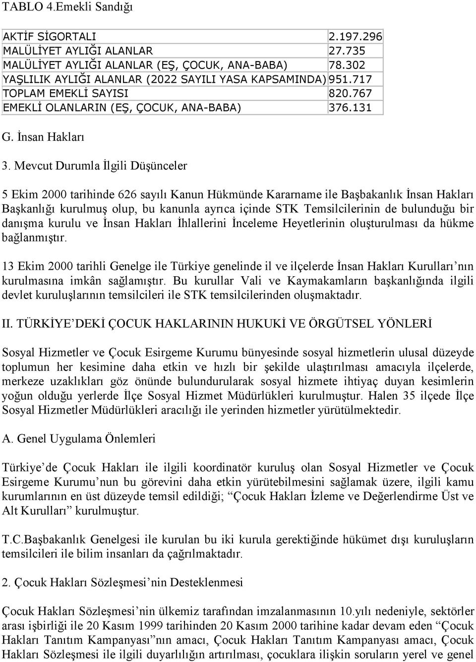 Mevcut Durumla İlgili Düşünceler 5 Ekim 2000 tarihinde 626 sayılı Kanun Hükmünde Kararname ile Başbakanlık İnsan Hakları Başkanlığı kurulmuş olup, bu kanunla ayrıca içinde STK Temsilcilerinin de