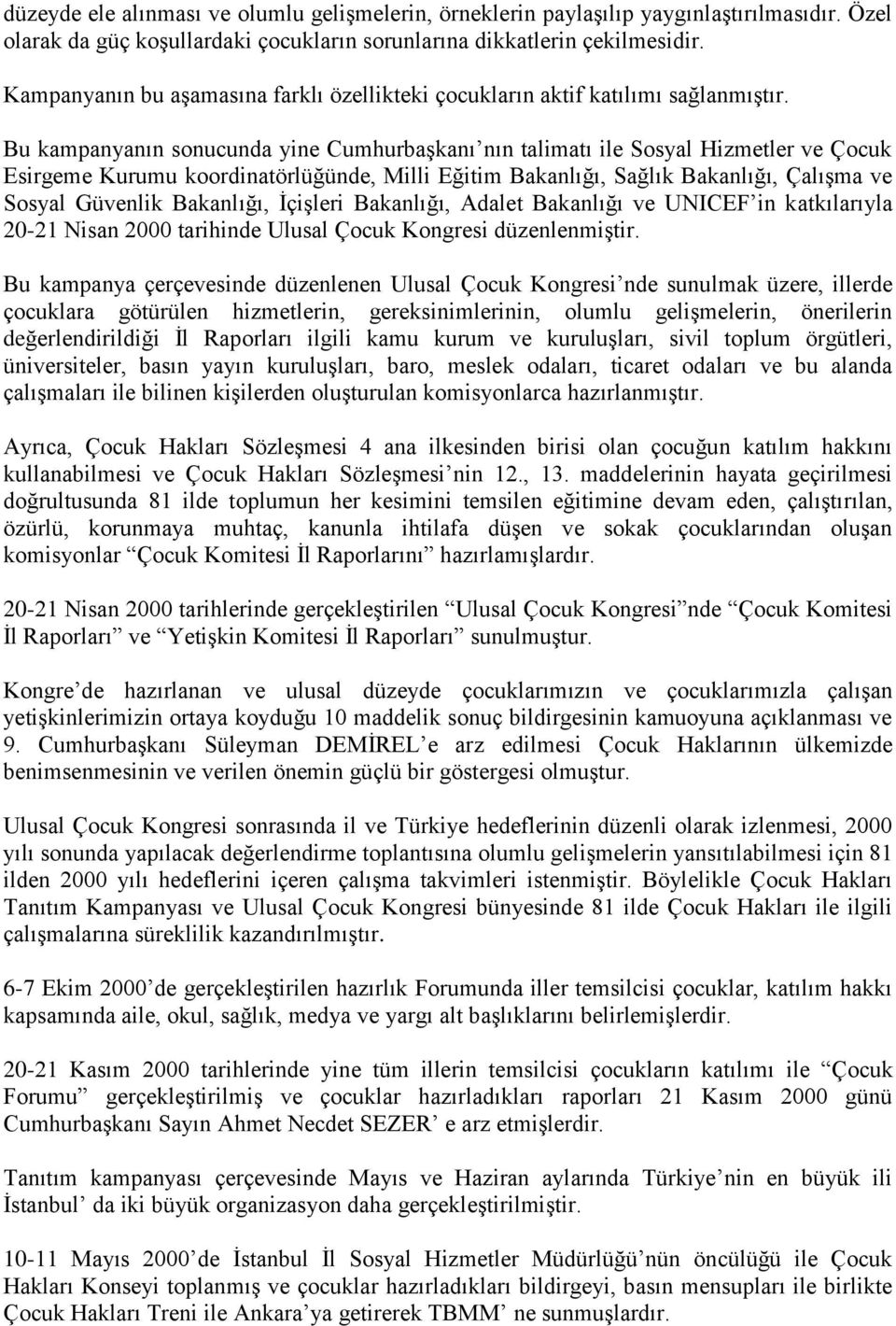 Bu kampanyanın sonucunda yine Cumhurbaşkanı nın talimatı ile Sosyal Hizmetler ve Çocuk Esirgeme Kurumu koordinatörlüğünde, Milli Eğitim Bakanlığı, Sağlık Bakanlığı, Çalışma ve Sosyal Güvenlik