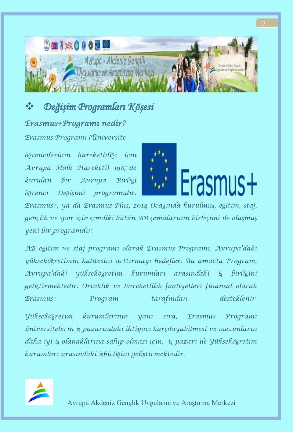 Erasmus+, ya da Erasmus Plus, 2014 Ocağında kurulmuş, eğitim, staj, gençlik ve spor için şimdiki bütün AB şemalarının birleşimi ile oluşmuş yeni bir programdır.