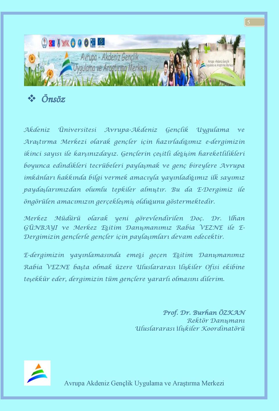 olumlu tepkiler almıştır. Bu da E-Dergimiz ile öngörülen amacımızın gerçekleşmiş olduğunu göstermektedir. Merkez Müdürü olarak yeni görevlendirilen Doç. Dr.