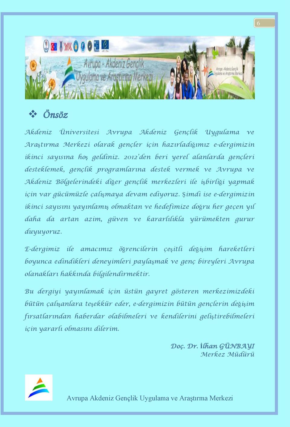 devam ediyoruz. Şimdi ise e-dergimizin ikinci sayısını yayınlamış olmaktan ve hedefimize doğru her geçen yıl daha da artan azim, güven ve kararlılıkla yürümekten gurur duyuyoruz.