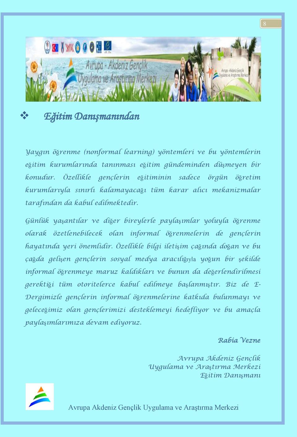 Günlük yaşantılar ve diğer bireylerle paylaşımlar yoluyla öğrenme olarak özetlenebilecek olan informal öğrenmelerin de gençlerin hayatında yeri önemlidir.