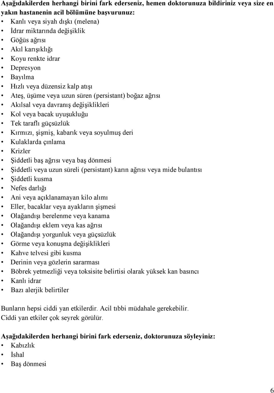 uyuģukluğu Tek taraflı güçsüzlük Kırmızı, ĢiĢmiĢ, kabarık veya soyulmuģ deri Kulaklarda çınlama Krizler ġiddetli baģ ağrısı veya baģ dönmesi ġiddetli veya uzun süreli (persistant) karın ağrısı veya