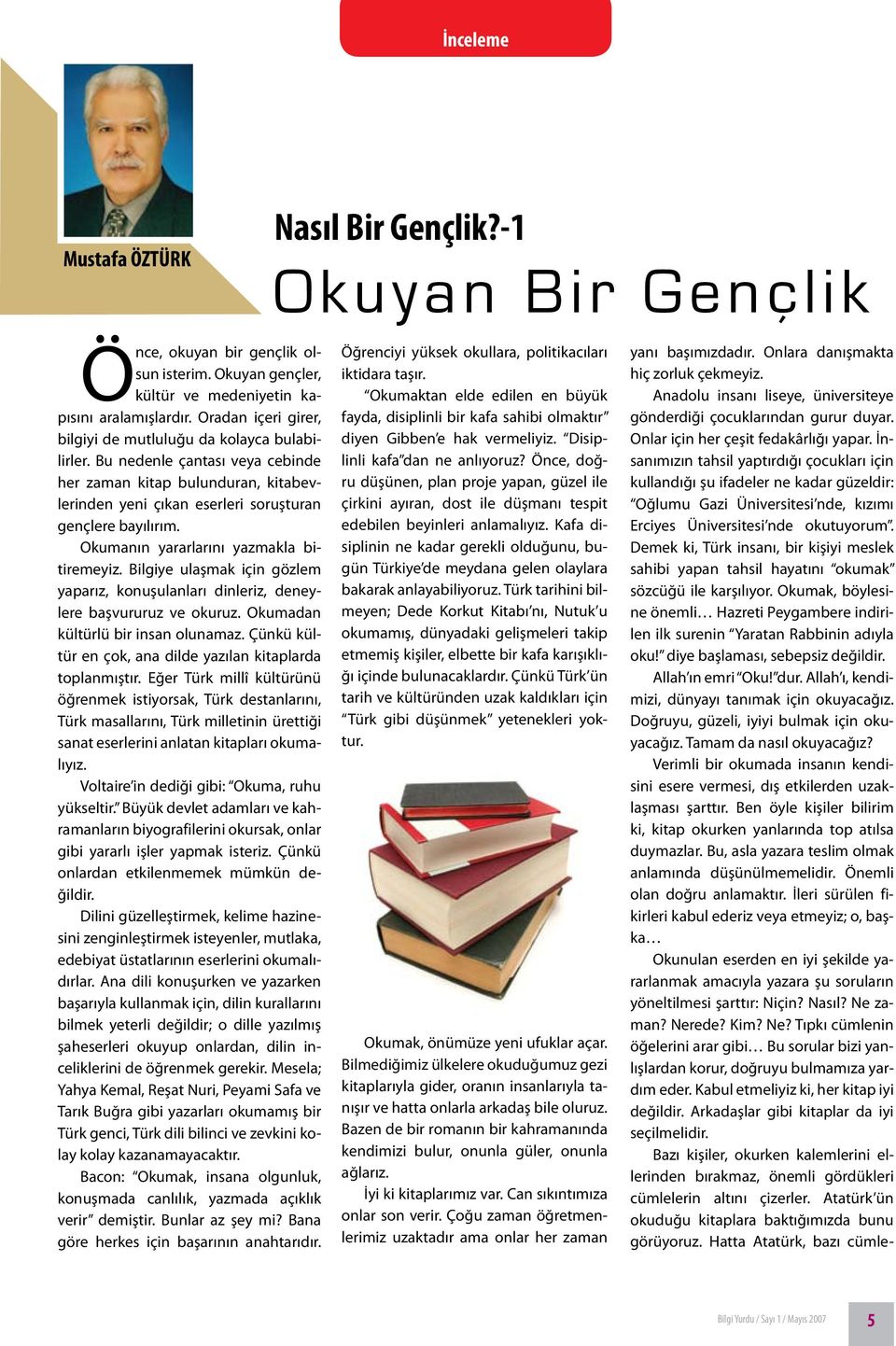 Okumanın yararlarını yazmakla bitiremeyiz. Bilgiye ulaşmak için gözlem yaparız, konuşulanları dinleriz, deneylere başvururuz ve okuruz. Okumadan kültürlü bir insan olunamaz.