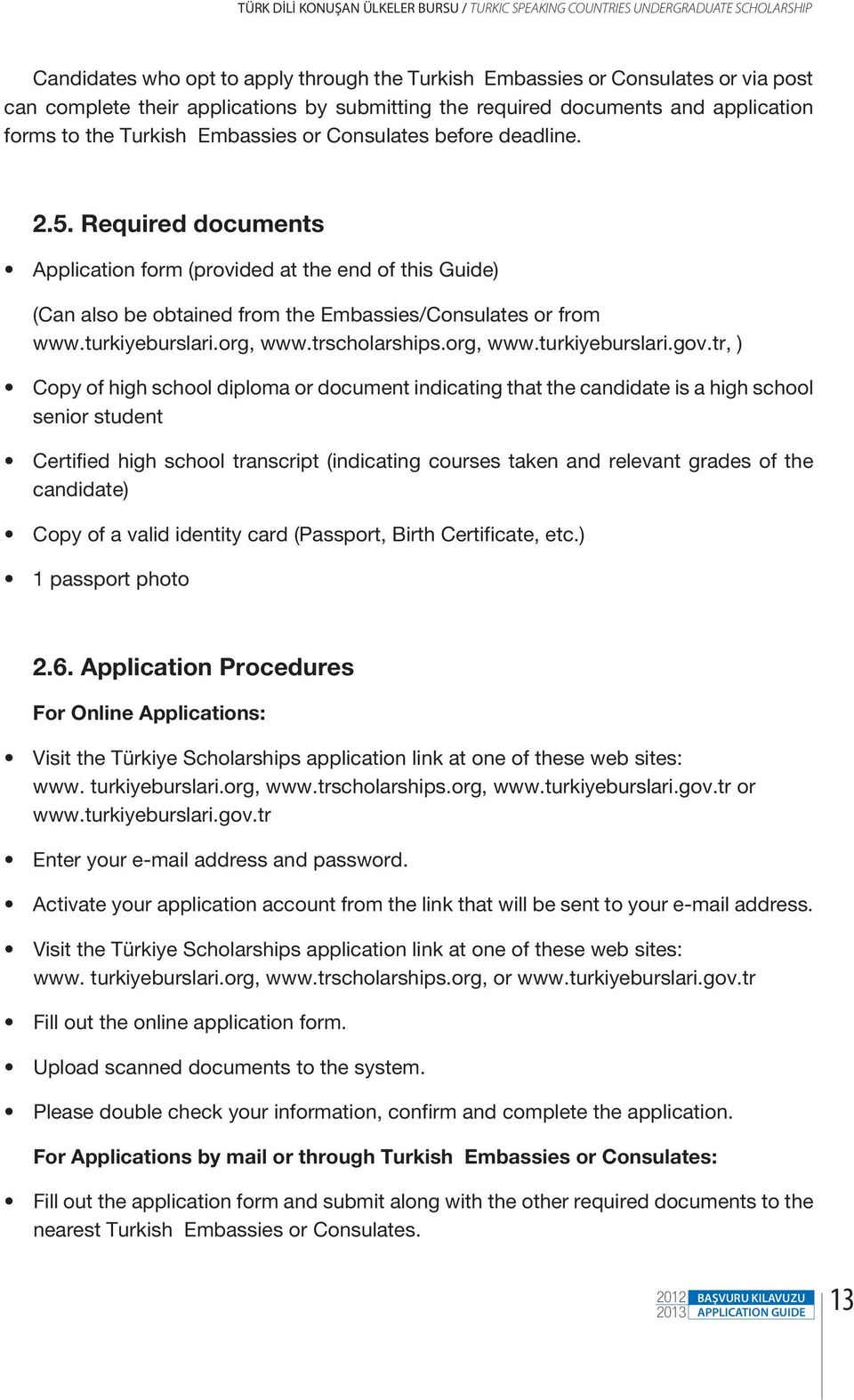 Required documents Application form (provided at the end of this Guide) (Can also be obtained from the Embassies/Consulates or from www.turkiyeburslari.org, www.trscholarships.org, www.turkiyeburslari.gov.