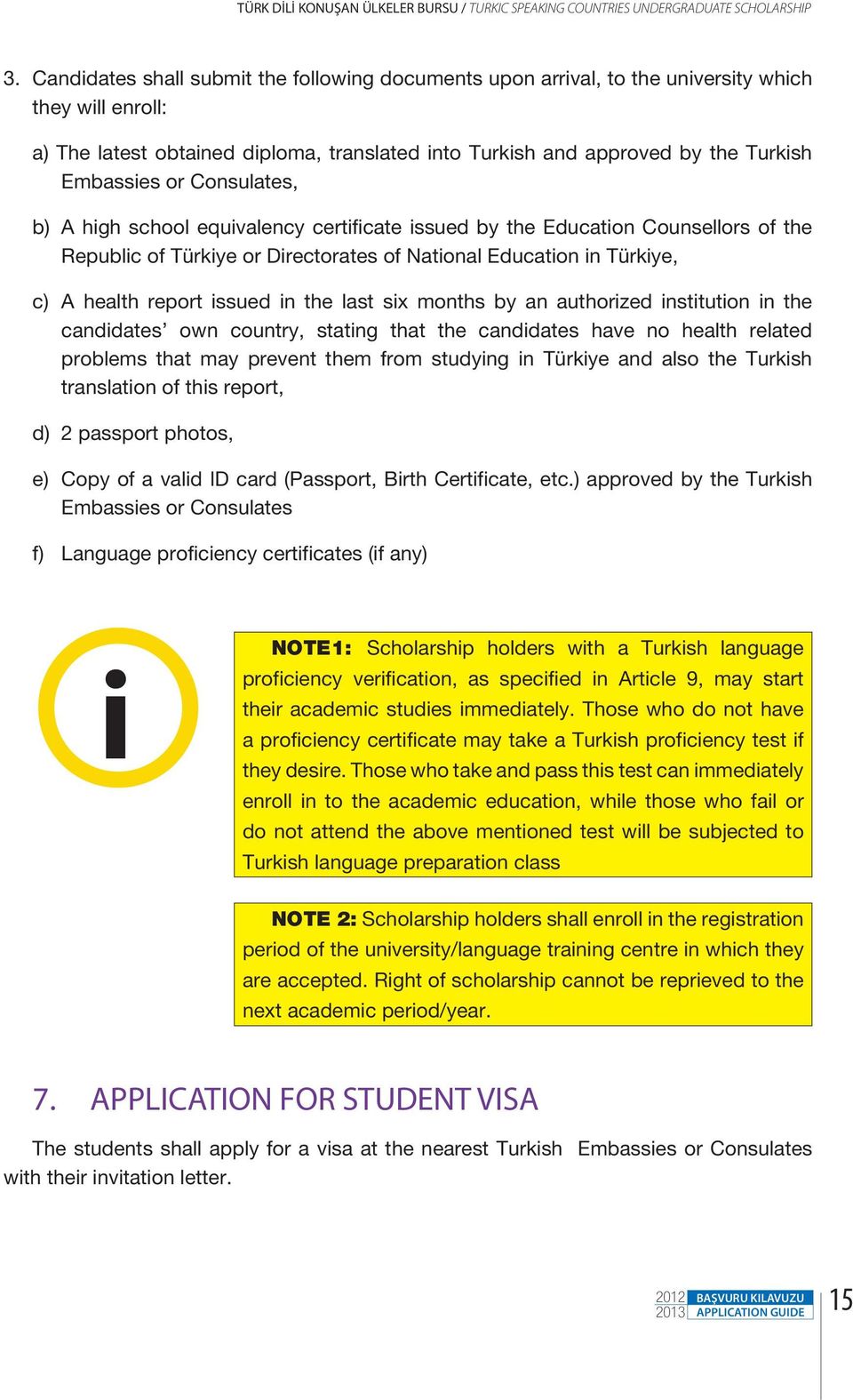 or Consulates, b) A high school equivalency certificate issued by the Education Counsellors of the Republic of Türkiye or Directorates of National Education in Türkiye, c) A health report issued in