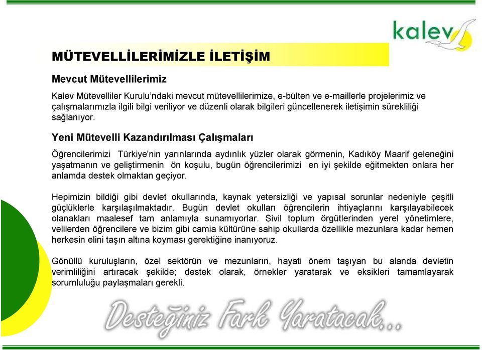 Yeni Mütevelli Kazandırılması Çalışmaları Öğrencilerimizi Türkiye'nin yarınlarında aydınlık yüzler olarak görmenin, Kadıköy Maarif geleneğini yaşatmanın ve geliştirmenin ön koşulu, bugün