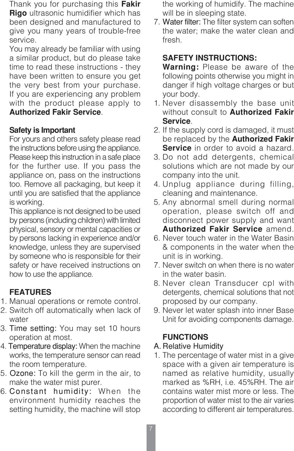 If you are experiencing any problem with the product please apply to Authorized Fakir Service. Safety is Important For yours and others safety please read the instructions before using the appliance.