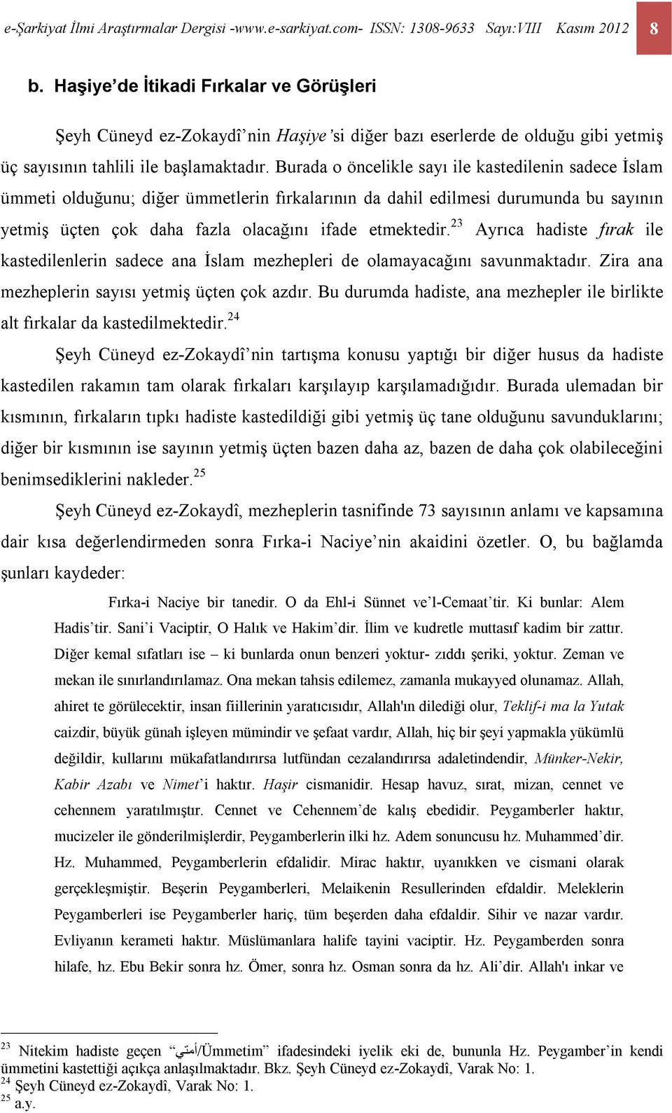 Burada o öncelikle sayı ile kastedilenin sadece İslam ümmeti olduğunu; diğer ümmetlerin fırkalarının da dahil edilmesi durumunda bu sayının yetmiş üçten çok daha fazla olacağını ifade etmektedir.