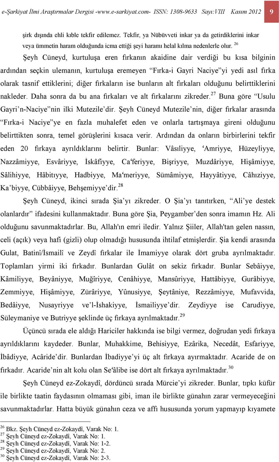 26 Şeyh Cüneyd, kurtuluşa eren fırkanın akaidine dair verdiği bu kısa bilginin ardından seçkin ulemanın, kurtuluşa eremeyen Fırka-i Gayri Naciye yi yedi asıl fırka olarak tasnif ettiklerini; diğer