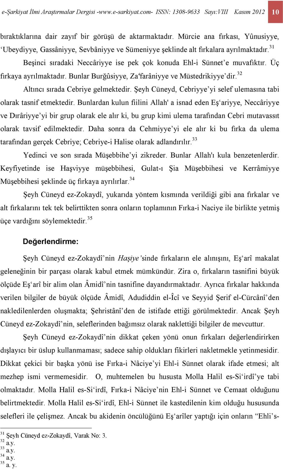 Üç fırkaya ayrılmaktadır. Bunlar Burğûsiyye, Za farâniyye ve Müstedrikiyye dir. 32 Altıncı sırada Cebriye gelmektedir. Şeyh Cüneyd, Cebriyye yi selef ulemasına tabi olarak tasnif etmektedir.