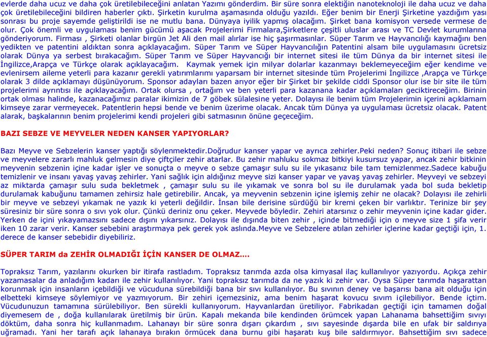 Şirket bana komisyon versede vermese de olur. Çok önemli ve uygulaması benim gücümü aşacak Projelerimi Firmalara,Şirketlere çeşitli uluslar arası ve TC Devlet kurumlarına gönderiyorum.