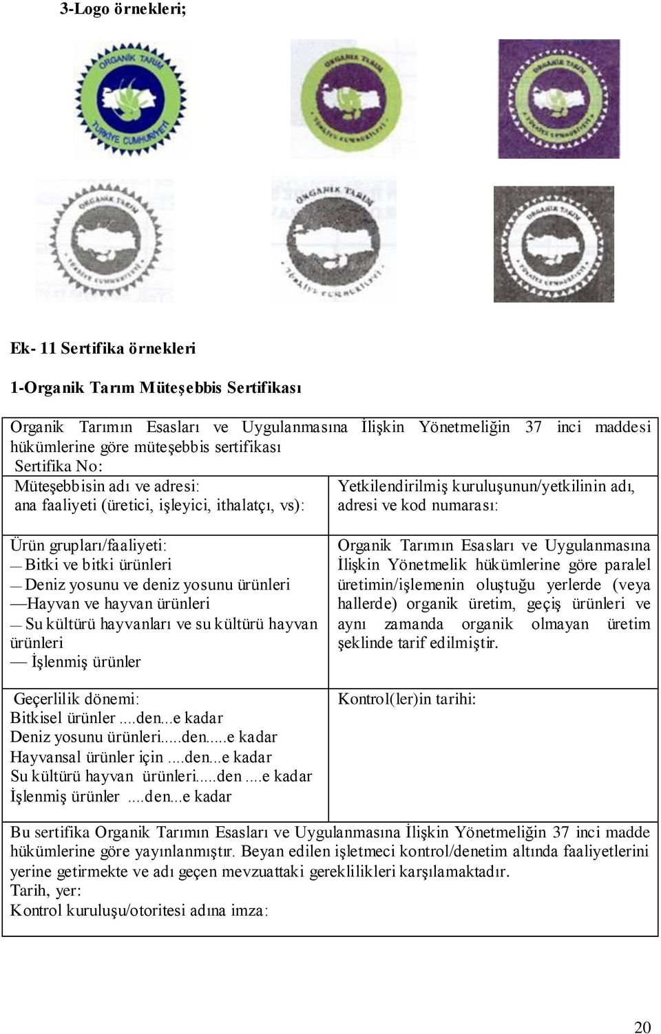 Bitki ve bitki ürünleri Deniz yosunu ve deniz yosunu ürünleri Hayvan ve hayvan ürünleri Su kültürü hayvanları ve su kültürü hayvan ürünleri İşlenmiş ürünler Geçerlilik dönemi: Bitkisel ürünler...den...e kadar Deniz yosunu ürünleri.