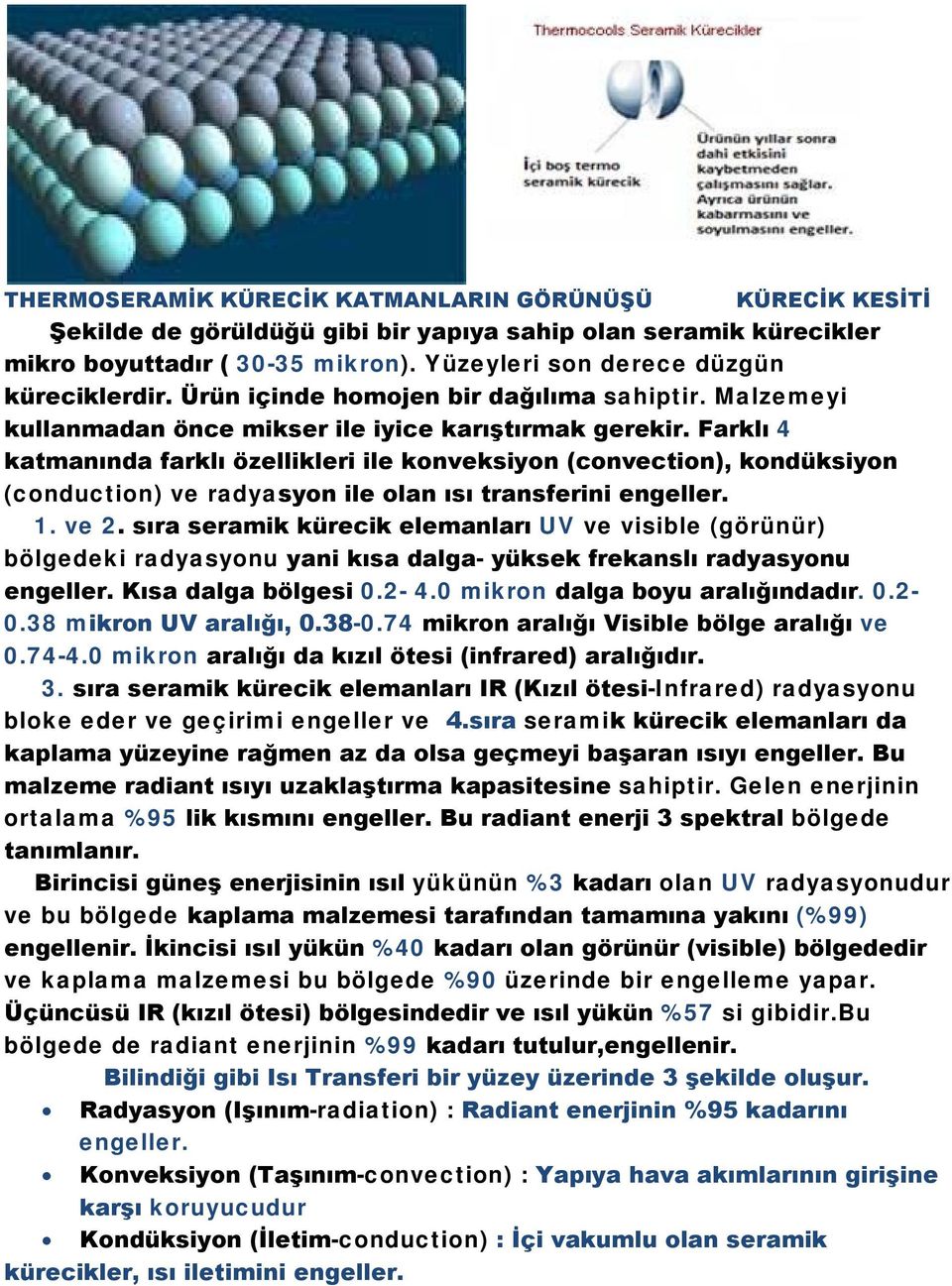 Farklı 4 katmanında farklı özellikleri ile konveksiyon (convection), kondüksiyon (conduction) ve radyasyon ile olan ısı transferini engeller. 1. ve 2.