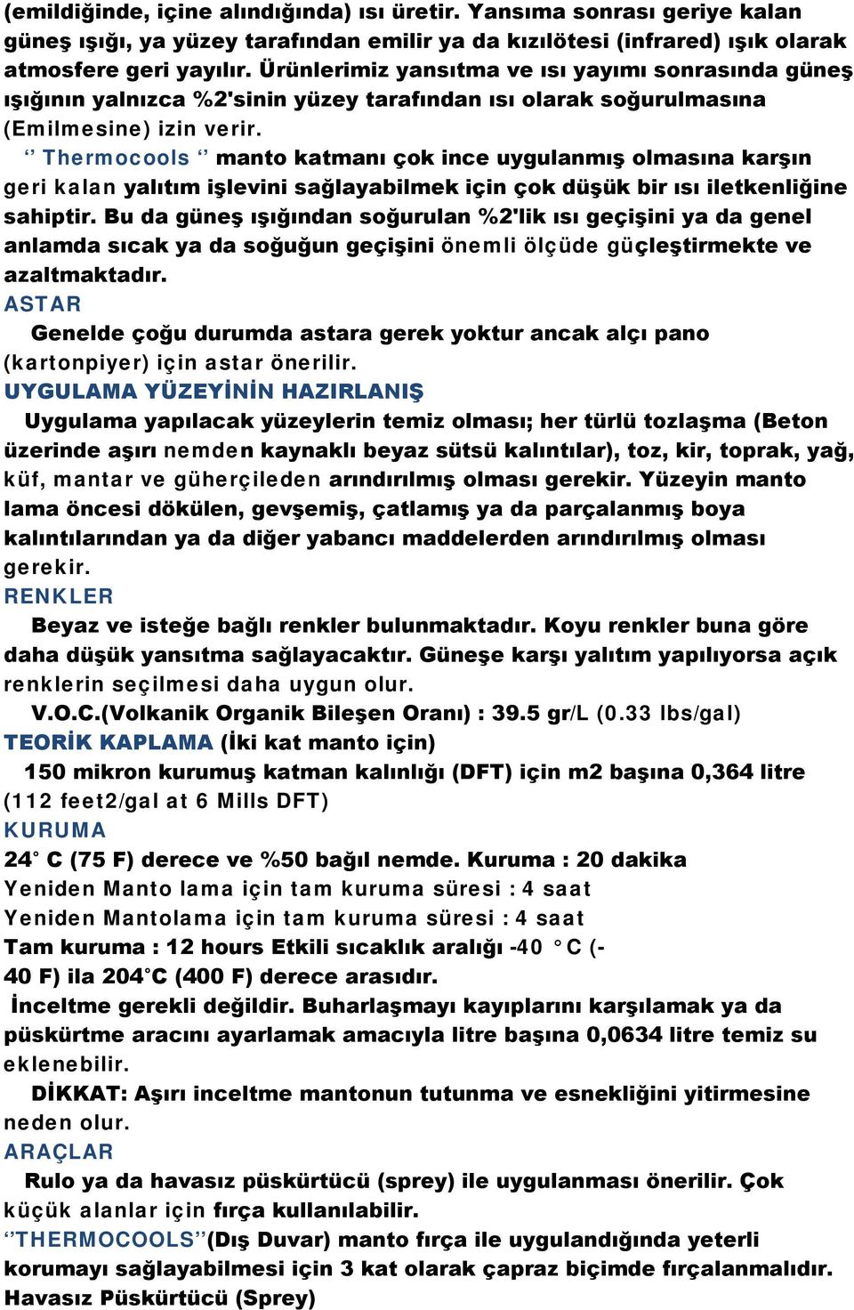 Thermocools manto katmanı çok ince uygulanmış olmasına karşın geri kalan yalıtım işlevini sağlayabilmek için çok düşük bir ısı iletkenliğine sahiptir.