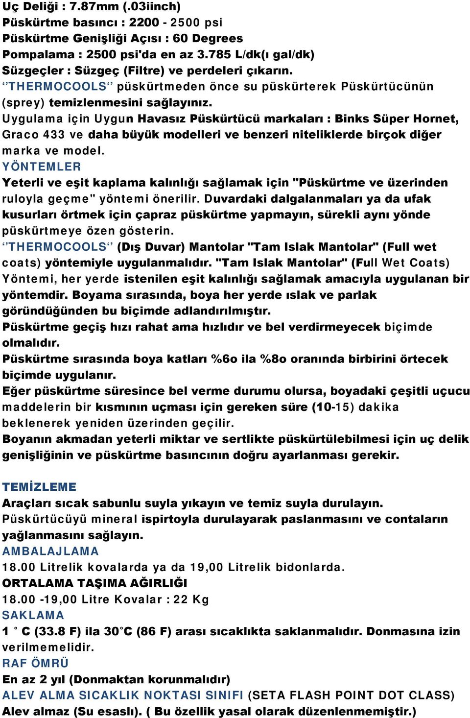 Uygulama için Uygun Havasız Püskürtücü markaları : Binks Süper Hornet, Graco 433 ve daha büyük modelleri ve benzeri niteliklerde birçok diğer marka ve model.