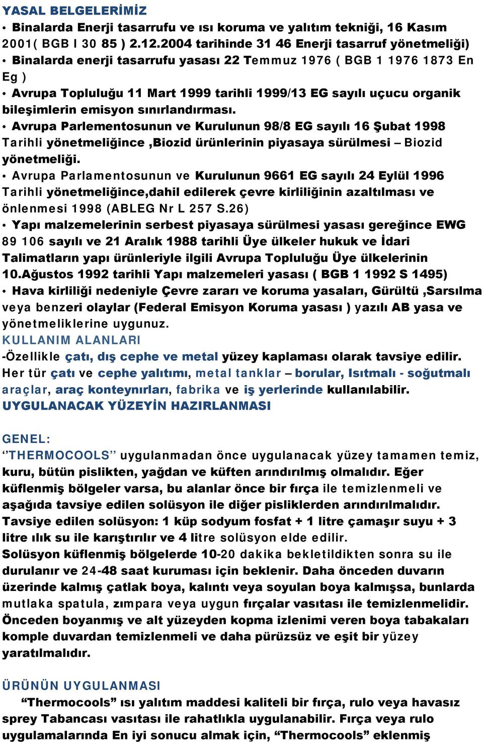 bileşimlerin emisyon sınırlandırması. Avrupa Parlementosunun ve Kurulunun 98/8 EG sayılı 16 Şubat 1998 Tarihli yönetmeliğince,biozid ürünlerinin piyasaya sürülmesi Biozid yönetmeliği.