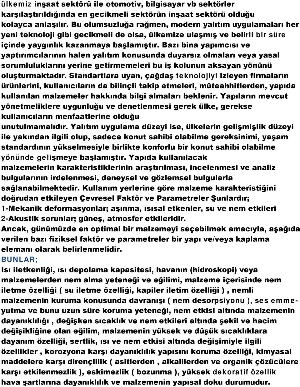 Bazı bina yapımcısı ve yaptırımcılarının halen yalıtım konusunda duyarsız olmaları veya yasal sorumluluklarını yerine getirmemeleri bu iş kolunun aksayan yönünü oluşturmaktadır.