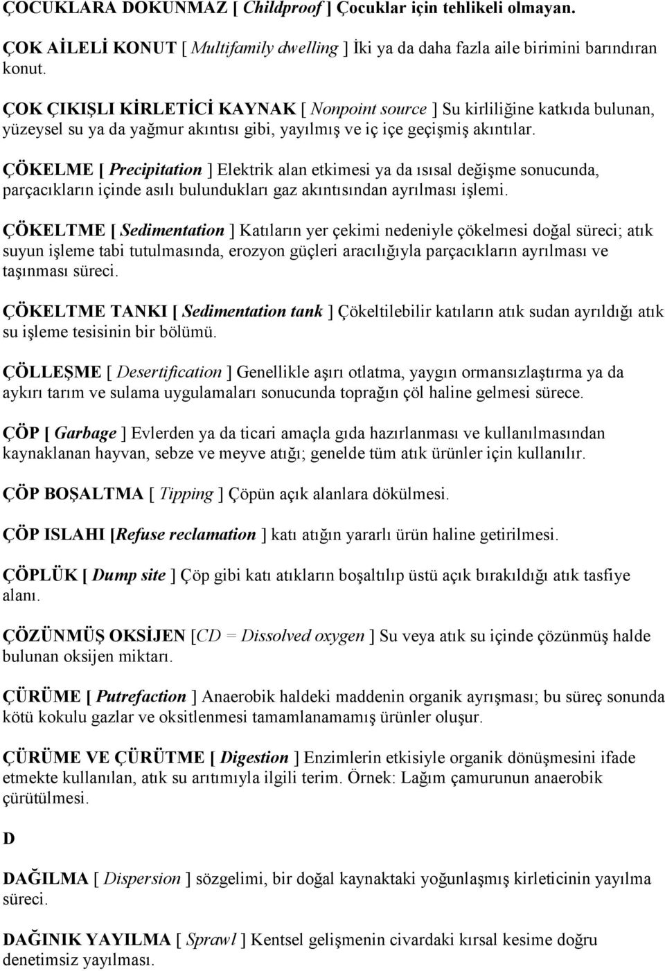 ÇÖKELME [ Precipitation ] Elektrik alan etkimesi ya da ısısal değiģme sonucunda, parçacıkların içinde asılı bulundukları gaz akıntısından ayrılması iģlemi.