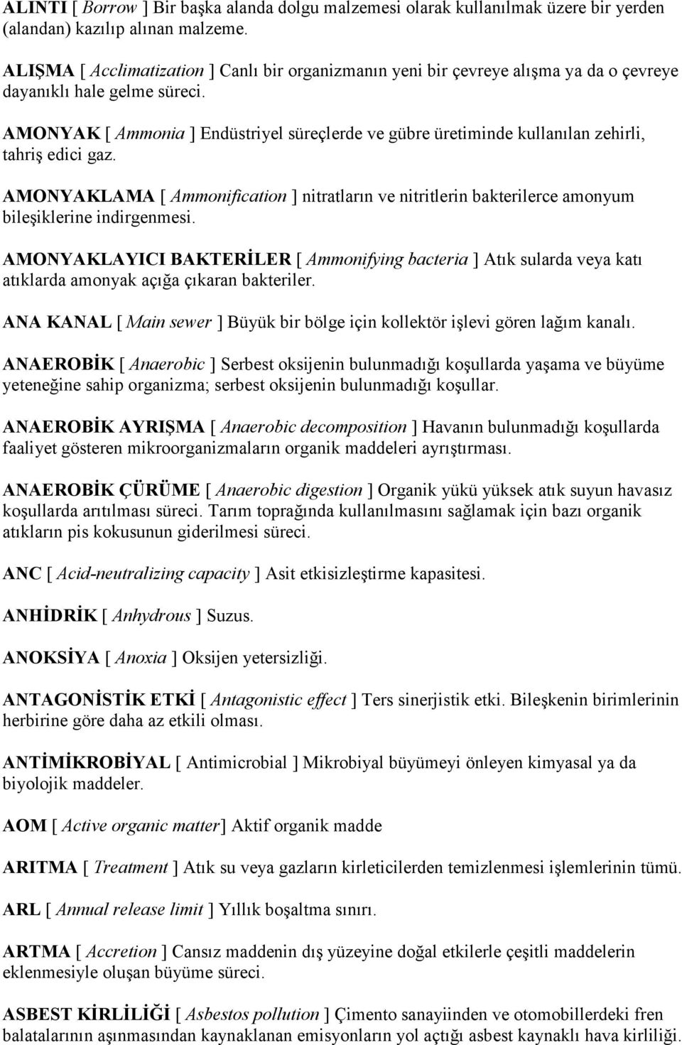 AMONYAK [ Ammonia ] Endüstriyel süreçlerde ve gübre üretiminde kullanılan zehirli, tahriģ edici gaz.