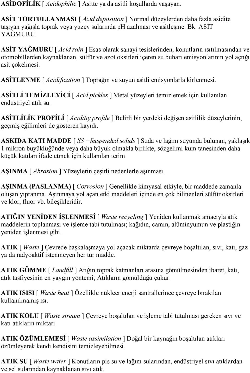 ASĠT YAĞMURU [ Acid rain ] Esas olarak sanayi tesislerinden, konutların ısıtılmasından ve otomobillerden kaynaklanan, sülfür ve azot oksitleri içeren su buharı emisyonlarının yol açtığı asit