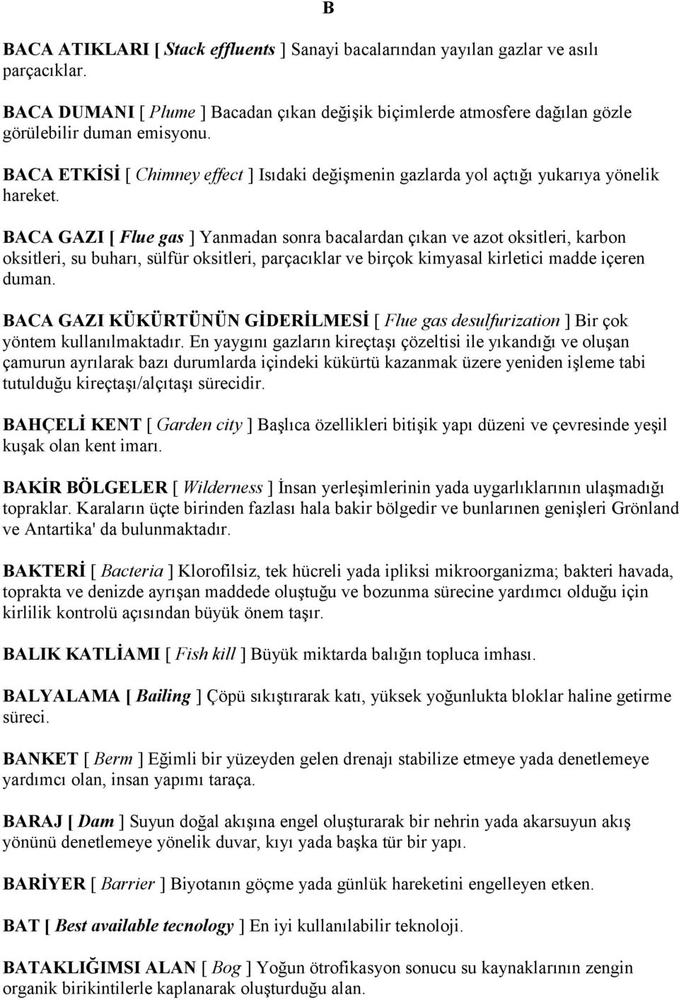 BACA GAZI [ Flue gas ] Yanmadan sonra bacalardan çıkan ve azot oksitleri, karbon oksitleri, su buharı, sülfür oksitleri, parçacıklar ve birçok kimyasal kirletici madde içeren duman.