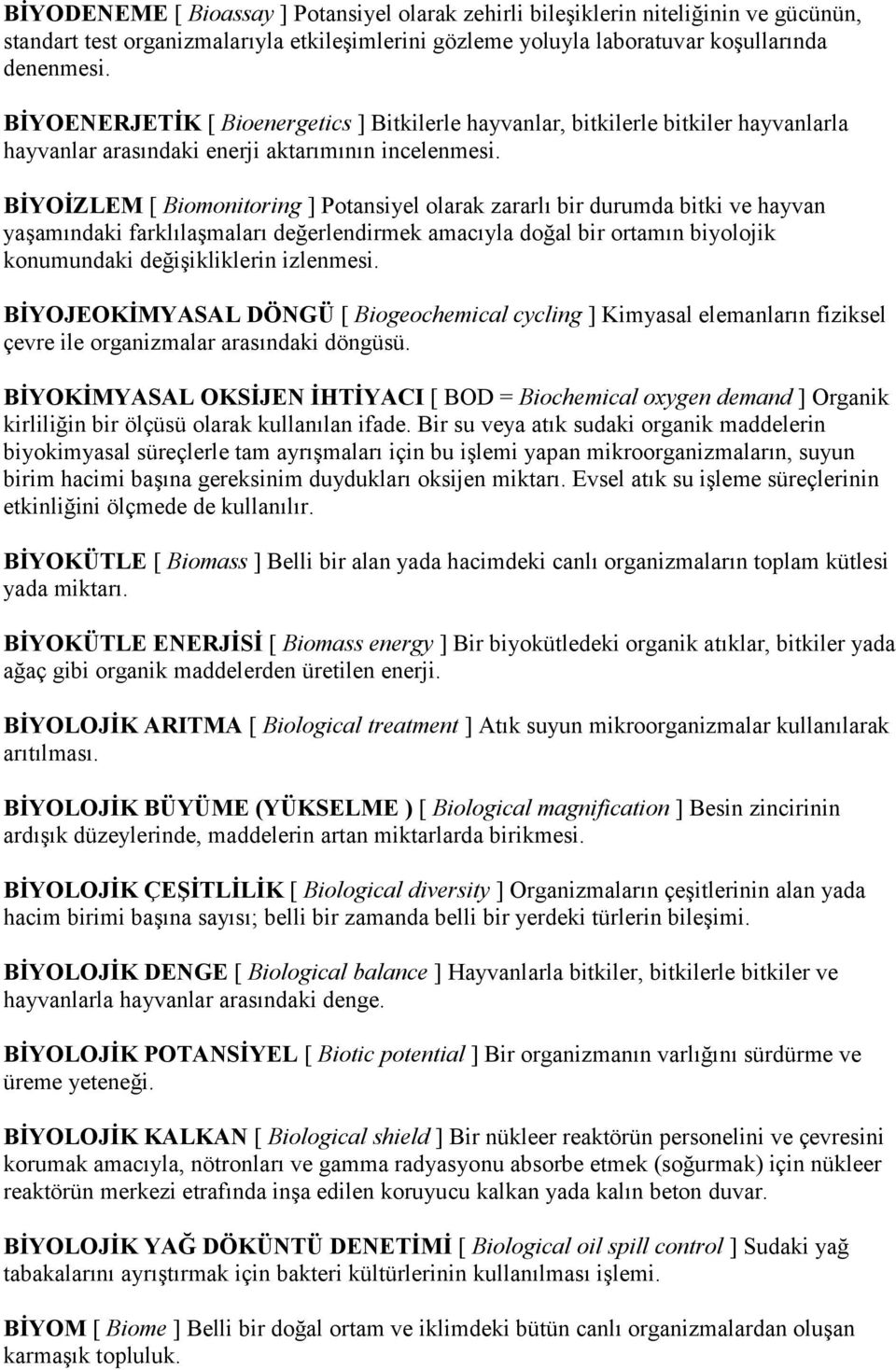 BĠYOĠZLEM [ Biomonitoring ] Potansiyel olarak zararlı bir durumda bitki ve hayvan yaģamındaki farklılaģmaları değerlendirmek amacıyla doğal bir ortamın biyolojik konumundaki değiģikliklerin izlenmesi.