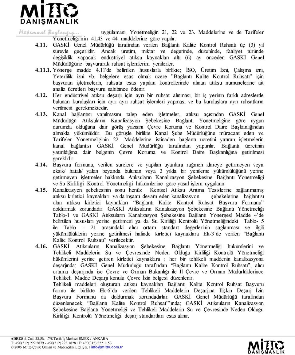 Ancak üretim, miktar ve değerinde, düzeninde, faaliyet türünde değişiklik yapacak endüstriyel atıksu kaynakları altı (6) ay önceden GASKİ Genel Müdürlüğüne başvurarak ruhsat işlemlerini yenilerler. 4.