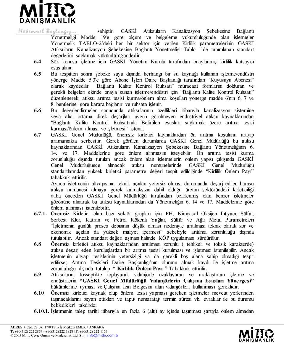 parametrelerinin GASKİ Atıksuların Kanalizasyon Şebekesine Bağlantı Yönetmeliği Tablo 1 de tanımlanan standart değerlerini sağlamak yükümlülüğündedir. 6.