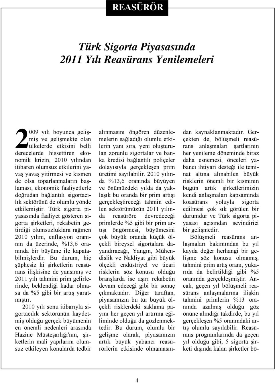 Türk sigorta piyasasında faaliyet gösteren sigorta şirketleri, rekabetin getirdiği olumsuzluklara rağmen 2010 yılını, enflasyon oranının da üzerinde, %13,6 oranında bir büyüme ile kapatabilmişlerdir.