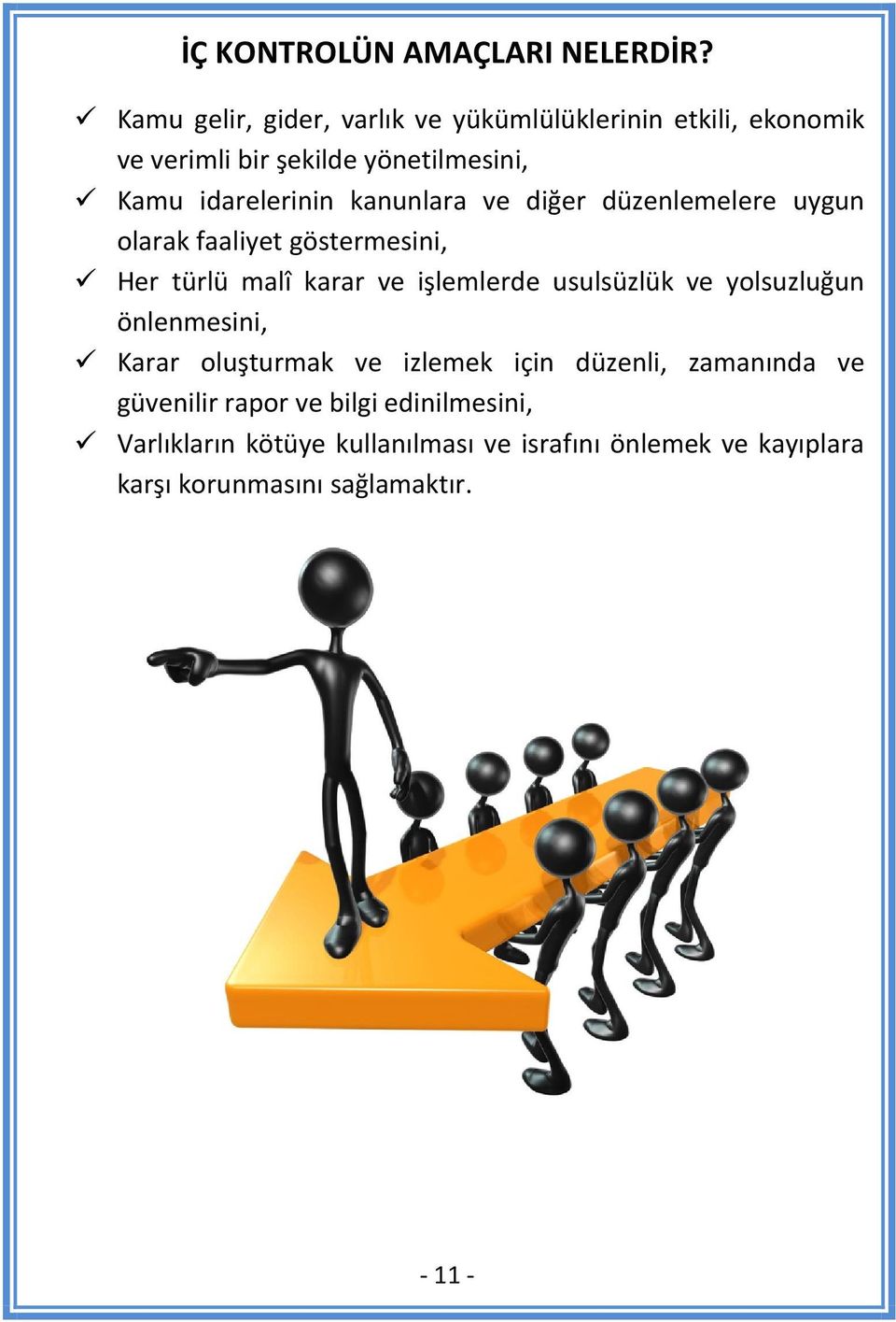 kanunlara ve diğer düzenlemelere uygun olarak faaliyet göstermesini, Her türlü malî karar ve işlemlerde usulsüzlük ve