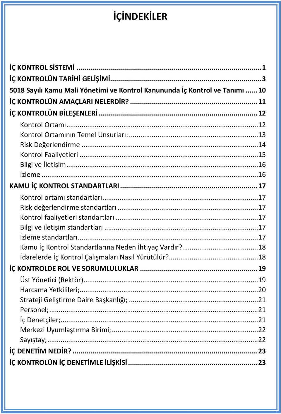 .. 16 KAMU İÇ KONTROL STANDARTLARI... 17 Kontrol ortamı standartları... 17 Risk değerlendirme standartları... 17 Kontrol faaliyetleri standartları... 17 Bilgi ve iletişim standartları.