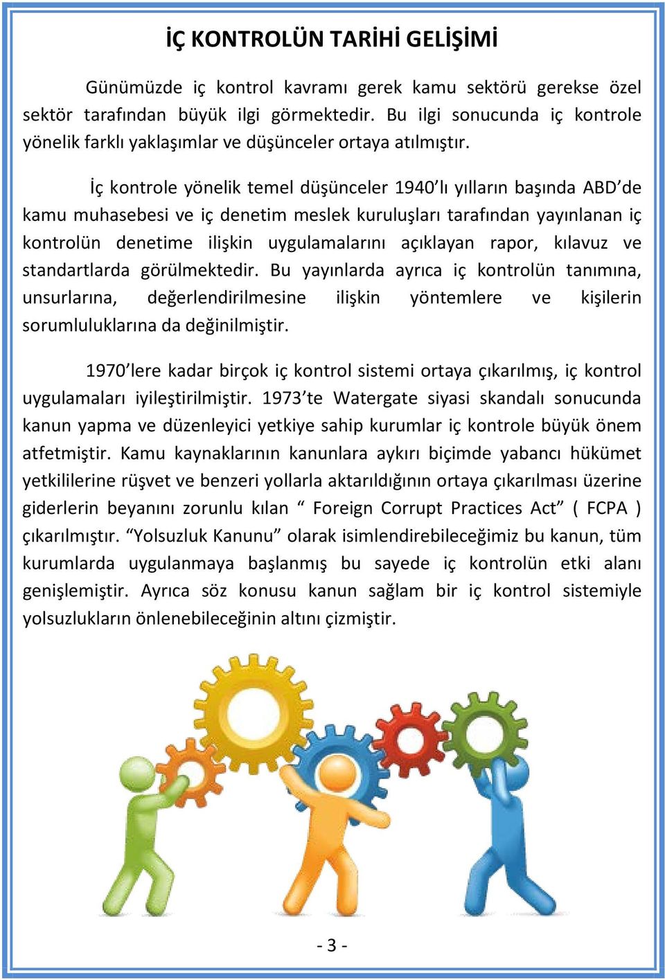 İç kontrole yönelik temel düşünceler 1940 lı yılların başında ABD de kamu muhasebesi ve iç denetim meslek kuruluşları tarafından yayınlanan iç kontrolün denetime ilişkin uygulamalarını açıklayan