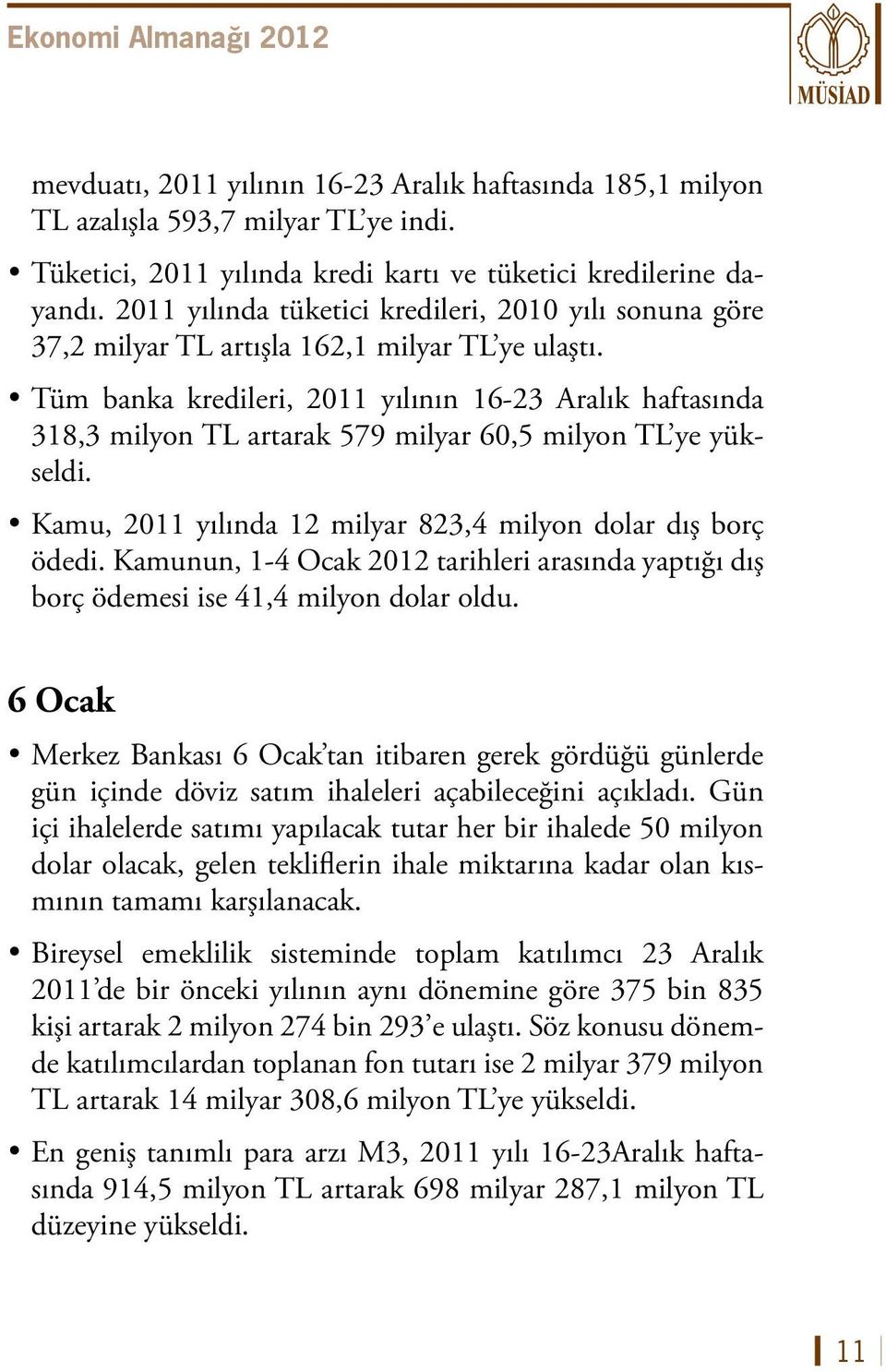 Tüm banka kredileri, 2011 yılının 16-23 Aralık haftasında 318,3 milyon TL artarak 579 milyar 60,5 milyon TL ye yükseldi. Kamu, 2011 yılında 12 milyar 823,4 milyon dolar dış borç ödedi.