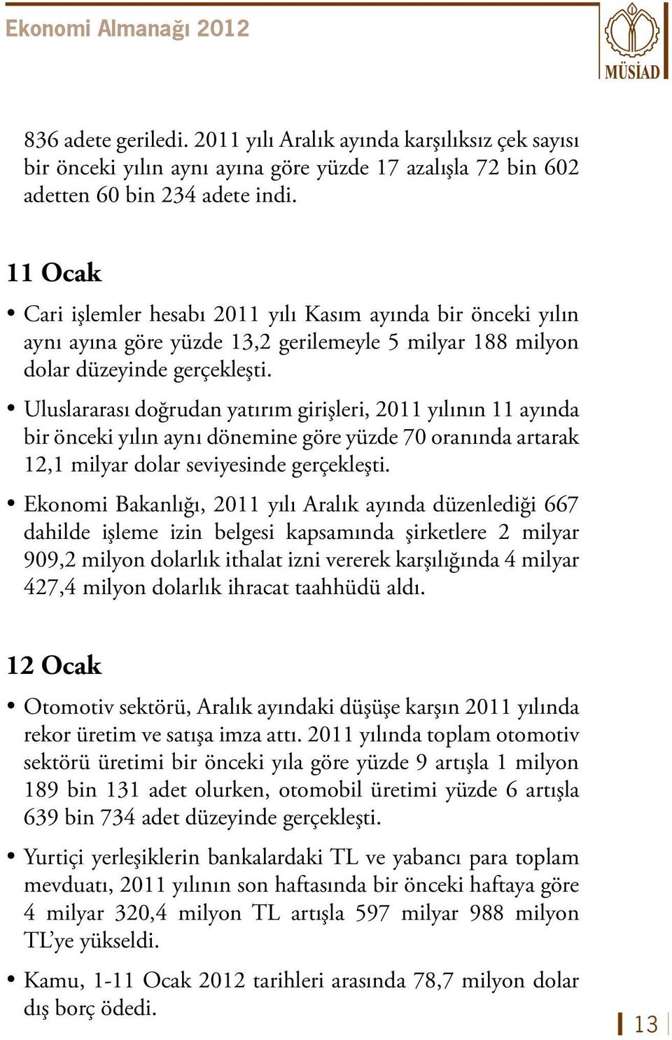 Uluslararası doğrudan yatırım girişleri, 2011 yılının 11 ayında bir önceki yılın aynı dönemine göre yüzde 70 oranında artarak 12,1 milyar dolar seviyesinde gerçekleşti.