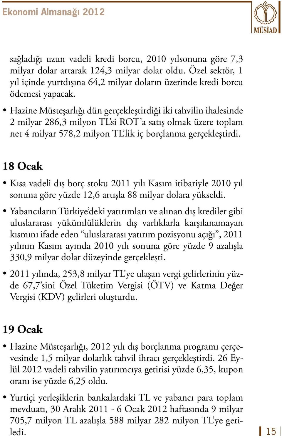 18 Ocak Kısa vadeli dış borç stoku 2011 yılı Kasım itibariyle 2010 yıl sonuna göre yüzde 12,6 artışla 88 milyar dolara yükseldi.