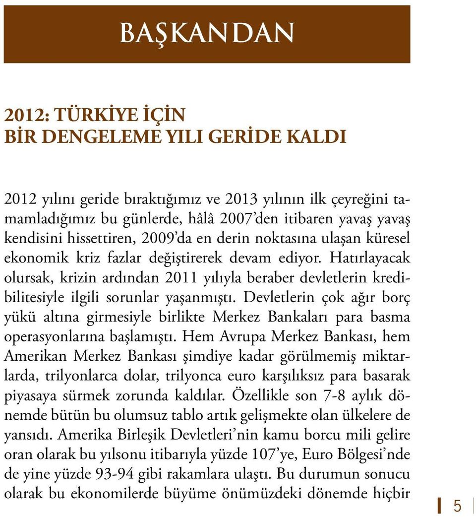 Hatırlayacak olursak, krizin ardından 2011 yılıyla beraber devletlerin kredibilitesiyle ilgili sorunlar yaşanmıştı.