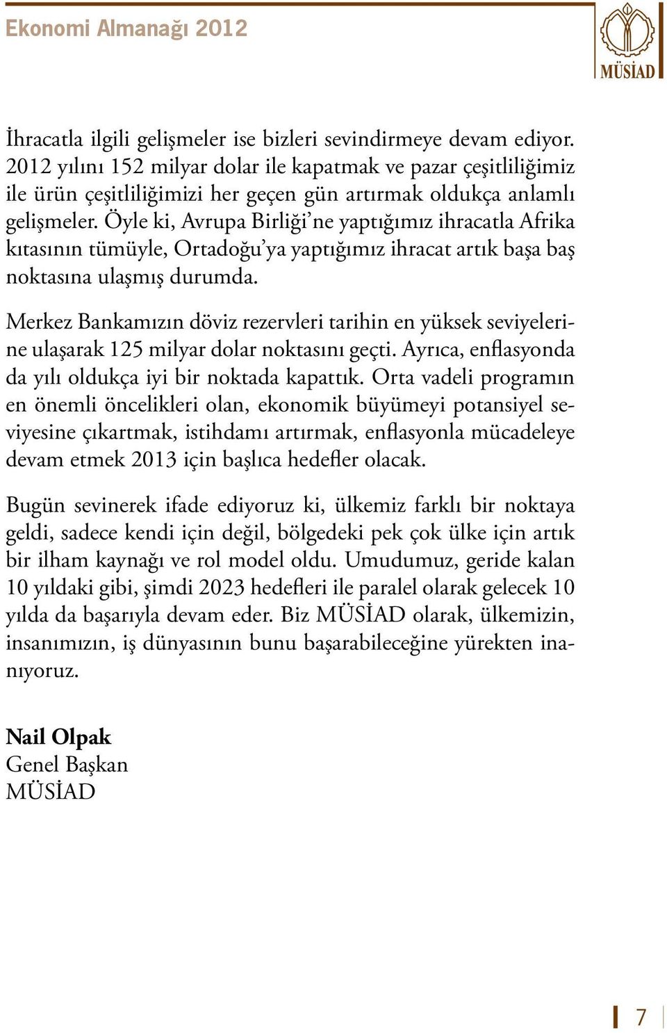 Öyle ki, Avrupa Birliği ne yaptığımız ihracatla Afrika kıtasının tümüyle, Ortadoğu ya yaptığımız ihracat artık başa baş noktasına ulaşmış durumda.