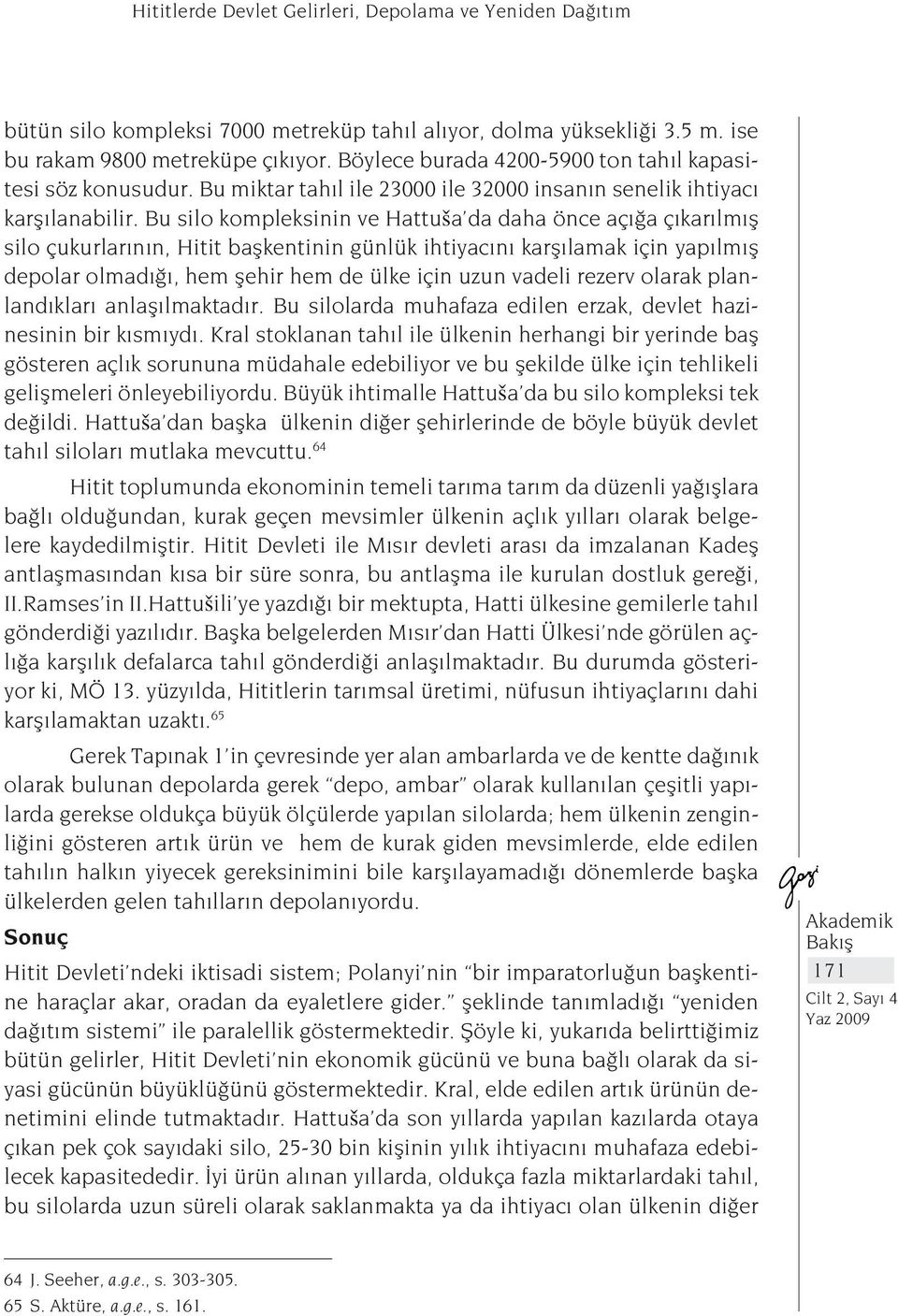 Bu silo kompleksinin ve Hattuša da daha önce açığa çıkarılmış silo çukurlarının, Hitit başkentinin günlük ihtiyacını karşılamak için yapılmış depolar olmadığı, hem şehir hem de ülke için uzun vadeli