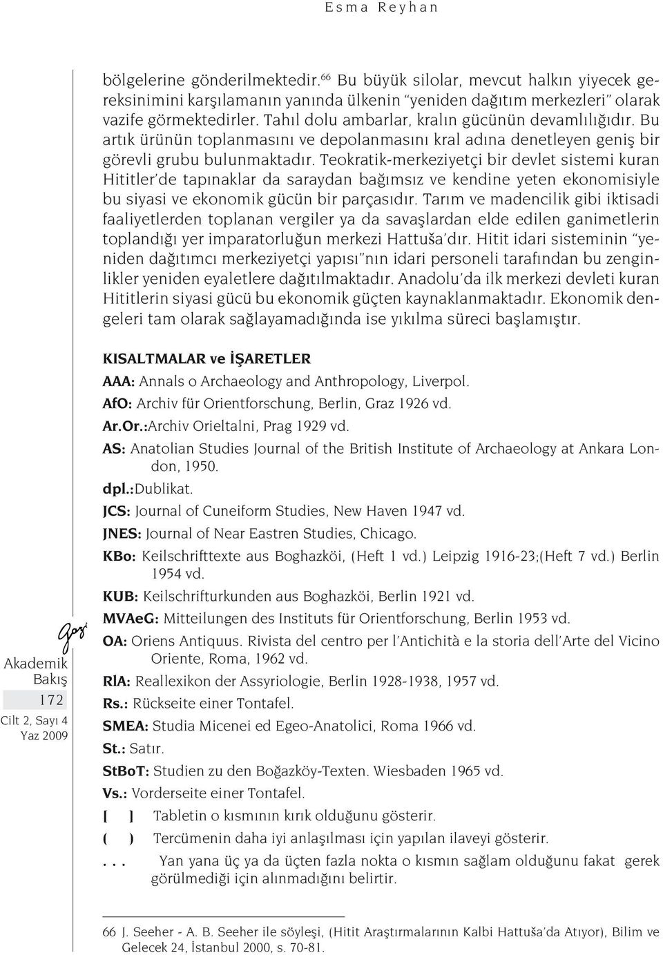 Teokratik-merkeziyetçi bir devlet sistemi kuran Hititler de tapınaklar da saraydan bağımsız ve kendine yeten ekonomisiyle bu siyasi ve ekonomik gücün bir parçasıdır.