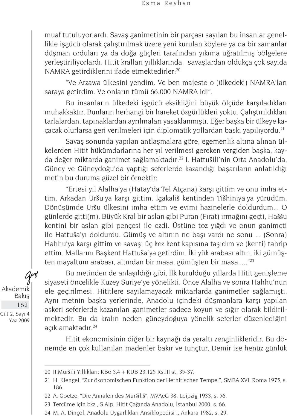 bölgelere yerleştiriliyorlardı. Hitit kralları yıllıklarında, savaşlardan oldukça çok sayıda NAMRA getirdiklerini ifade etmektedirler: 20 Ve Arzawa ülkesini yendim.