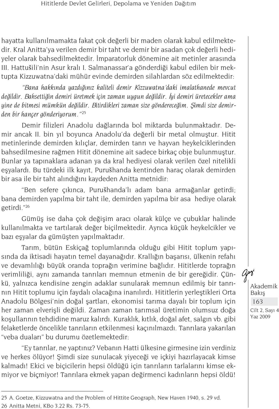 Salmanassar a gönderdiği kabul edilen bir mektupta Kizzuwatna daki mühür evinde demirden silahlardan söz edilmektedir: Bana hakkında yazdığınız kaliteli demir Kizzuwatna daki imalathanede mevcut