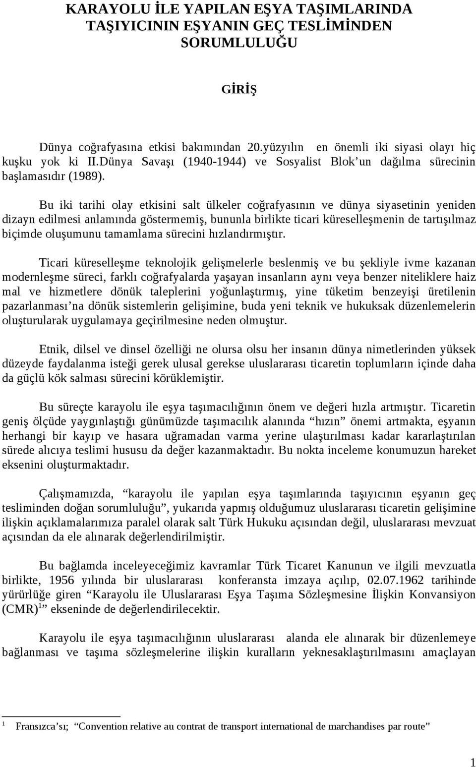 Bu iki tarihi olay etkisini salt ülkeler coğrafyasının ve dünya siyasetinin yeniden dizayn edilmesi anlamında göstermemiş, bununla birlikte ticari küreselleşmenin de tartışılmaz biçimde oluşumunu