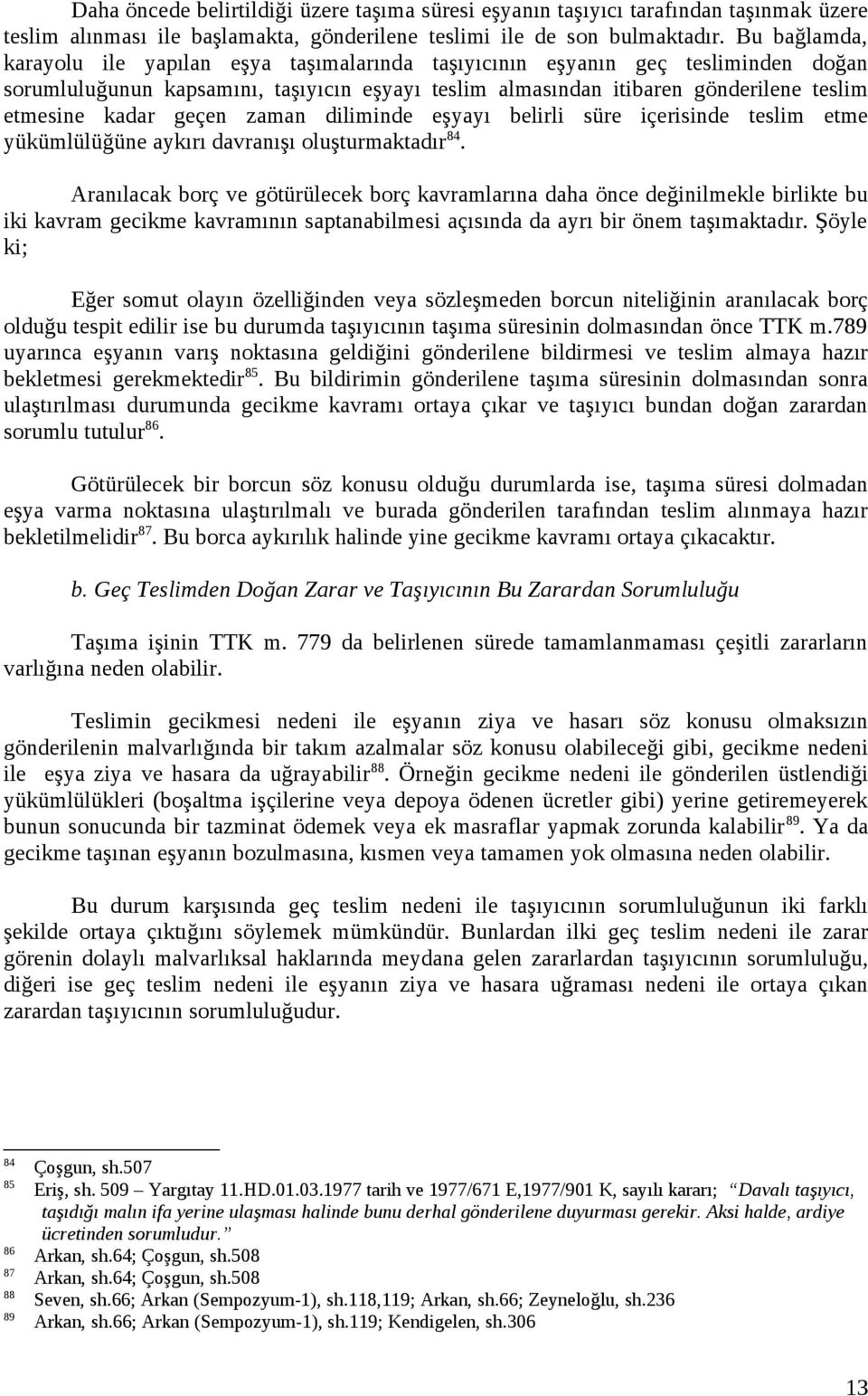 geçen zaman diliminde eşyayı belirli süre içerisinde teslim etme yükümlülüğüne aykırı davranışı oluşturmaktadır 84.