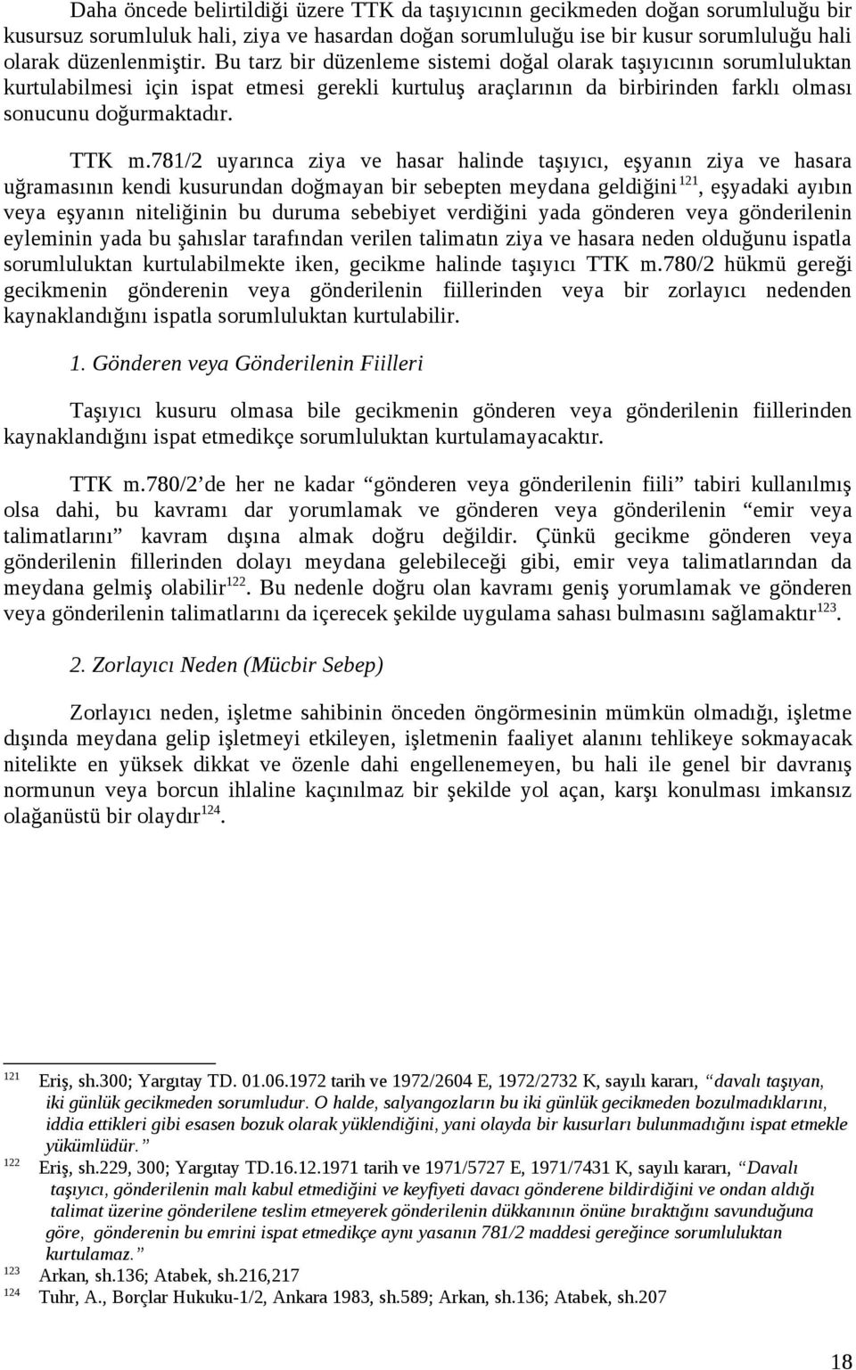 781/2 uyarınca ziya ve hasar halinde taşıyıcı, eşyanın ziya ve hasara uğramasının kendi kusurundan doğmayan bir sebepten meydana geldiğini 121, eşyadaki ayıbın veya eşyanın niteliğinin bu duruma